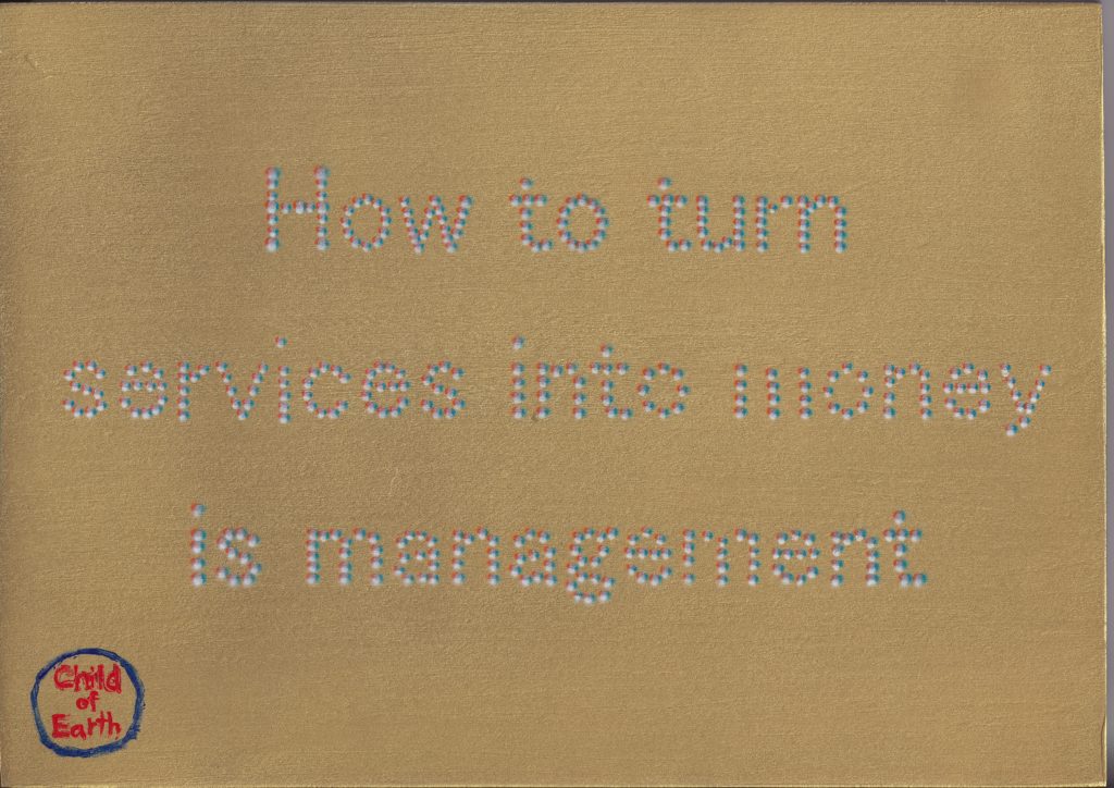 Text artwork reading “How to turn services into money is management” on a gold background by Child of Earth